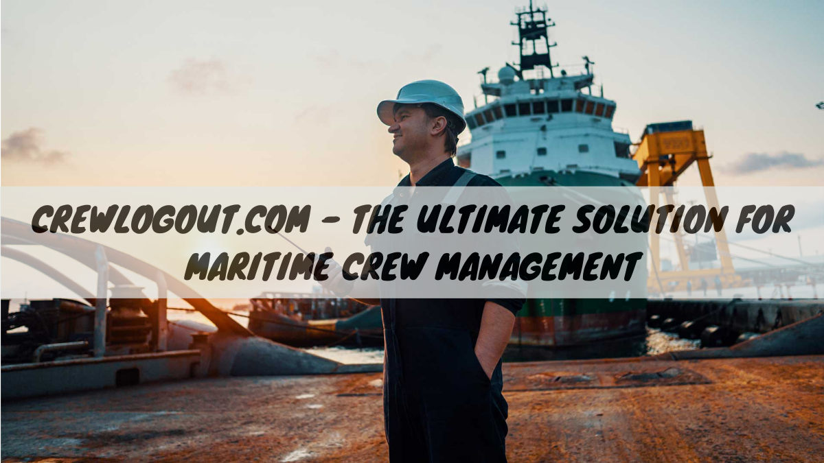 CrewLogout.com – The Ultimate Solution for Maritime Crew Management