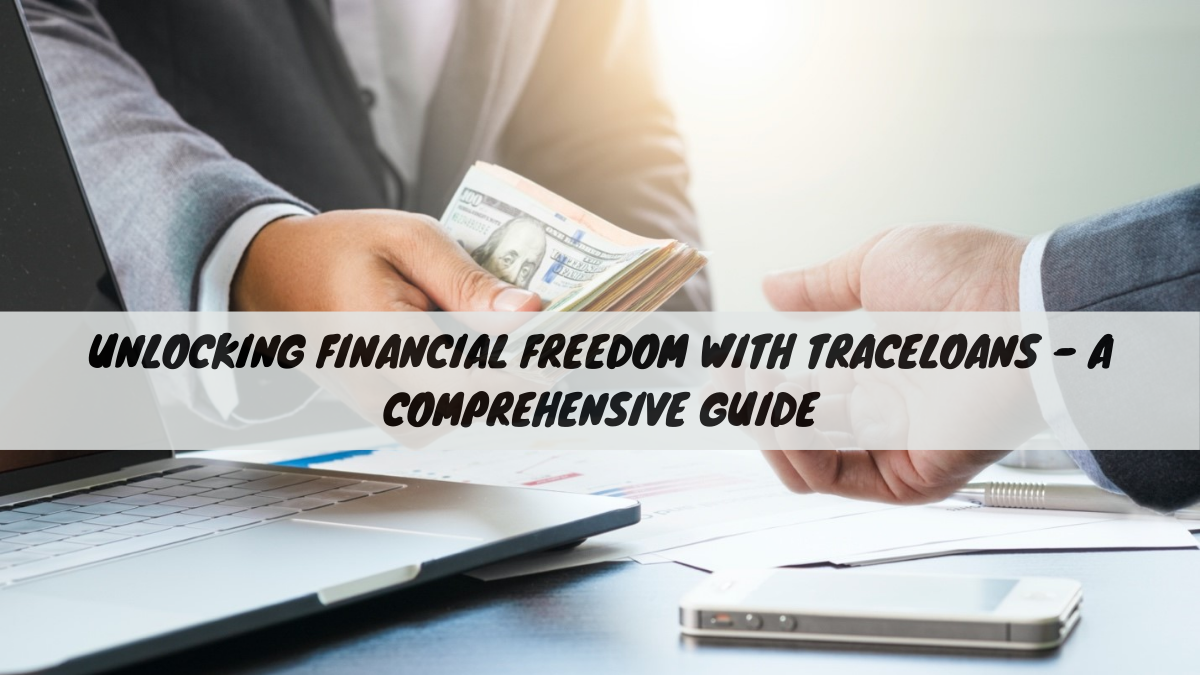 Unlocking Financial Freedom with Traceloans – A Comprehensive Guide