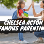 Chelsea Acton Famous Parenting – A Comprehensive Guide